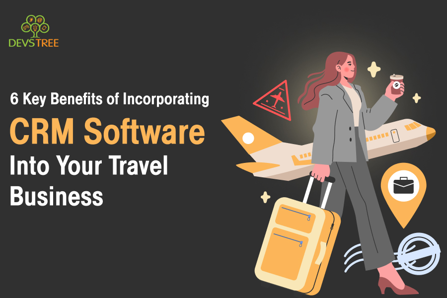 6 Key Benefits of Using CRM Software in Your Travel Business