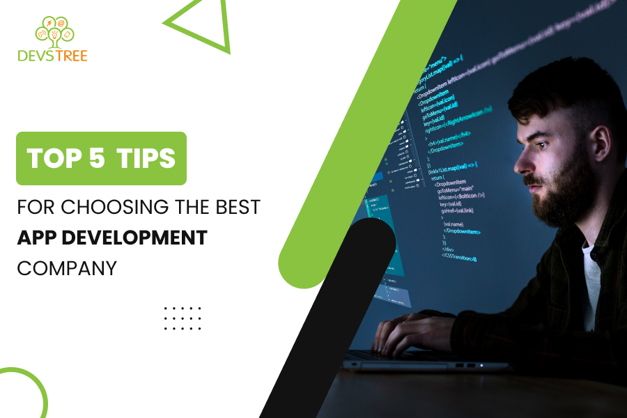 Top 5 Tips for Choosing the Best App Development Company